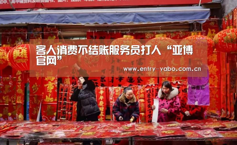 客人消费不结账服务员打人“亚博官网”(图3) 亚博官网